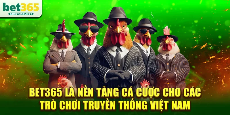Bet365 là nền tảng cá cược cho các trò chơi truyền thống Việt Nam
