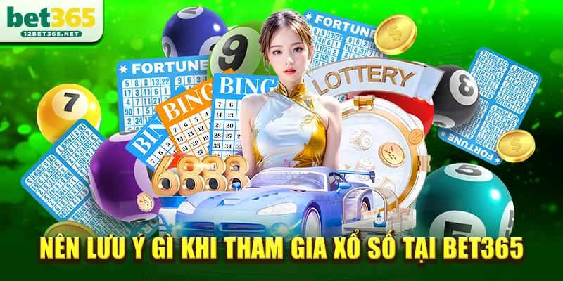 Nên lưu ý gì khi tham gia xổ số tại Bet365