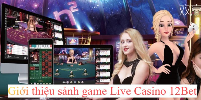 Sảnh game casino trực tuyến siêu hot tại 12Bet