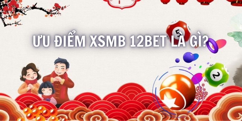 Tổng hợp những ưu điểm khi chơi sảnh XSMB tại sàn đấu online 12Bet