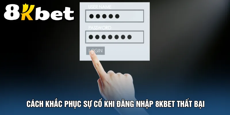 cach-khac-phuc-su-co-khi-dang-nhap-8kbet-that-bai